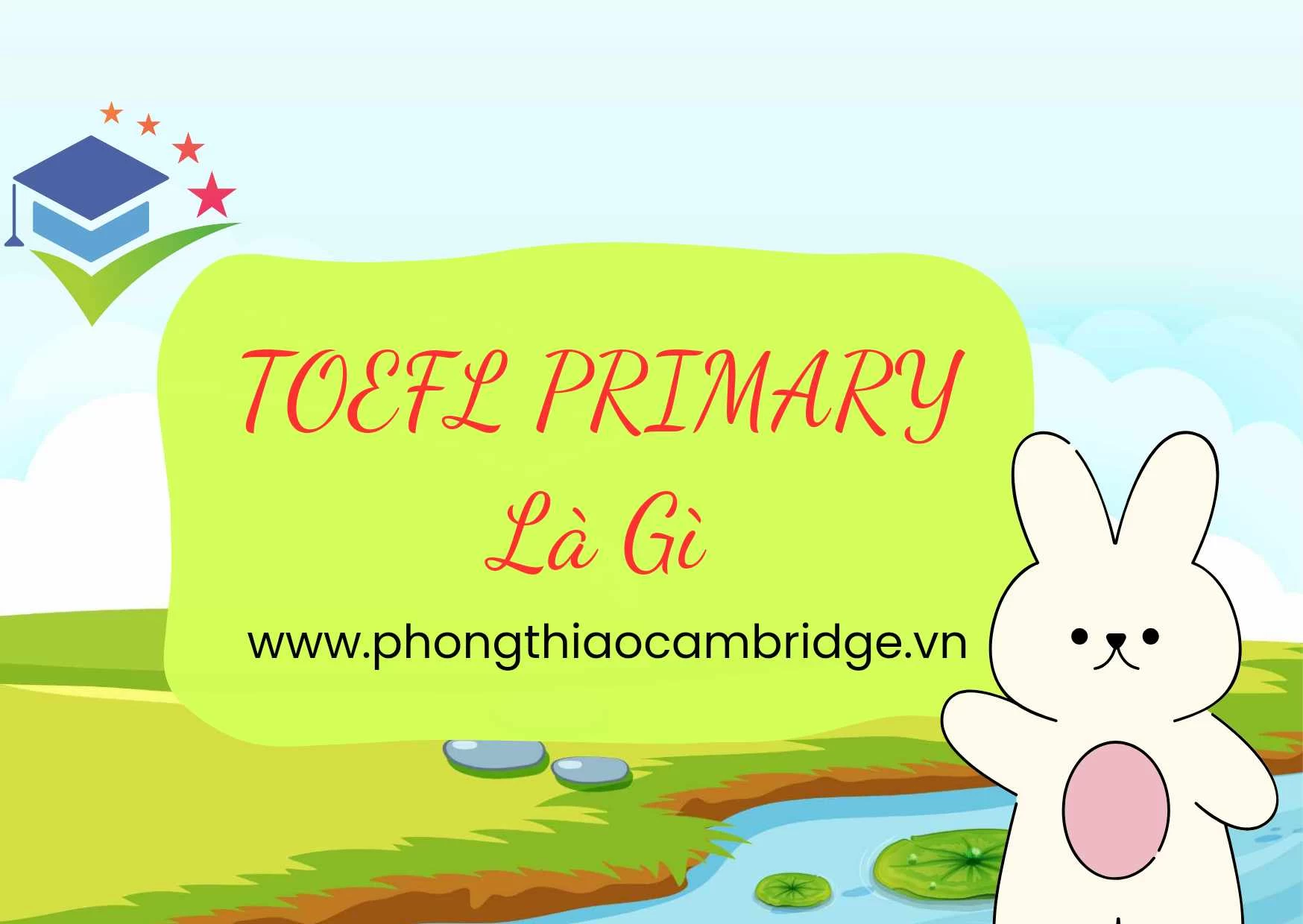 Chứng chỉ TOEFL Primary là gì? Có nên thi TOEFL Primary không?