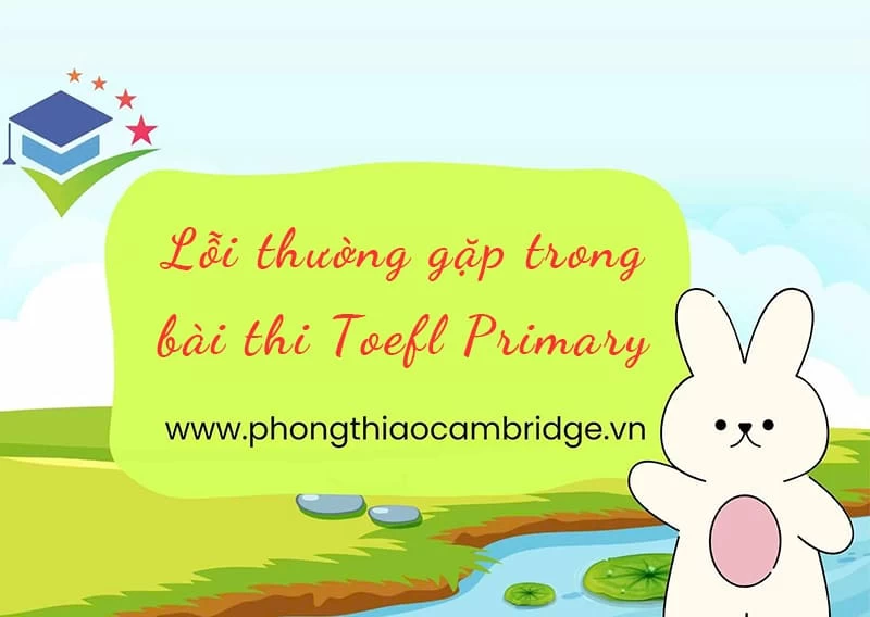 7+ lỗi thường gặp trong bài thi Toefl Primary và cách khắc phục